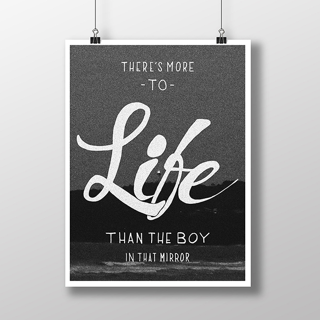 Black and white image of a poster that says "There’s More to Life than the Boy in that Mirror"